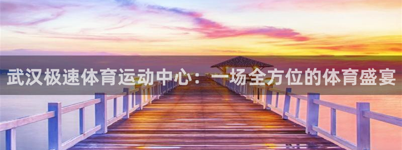 xc体育：武汉极速体育运动中心：一场全方位的体育盛宴
